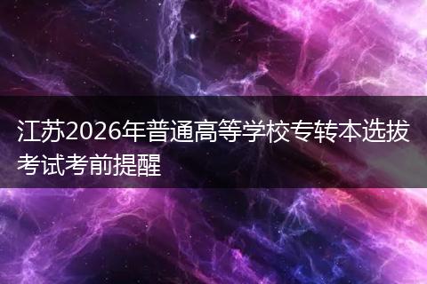 江苏2026年普通高等学校专转本选拔考试考前提醒