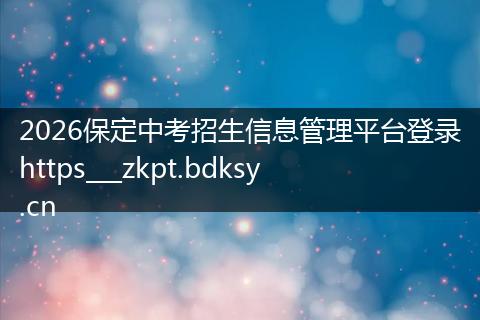 2026保定中考招生信息管理平台登录https___zkpt.bdksy.cn
