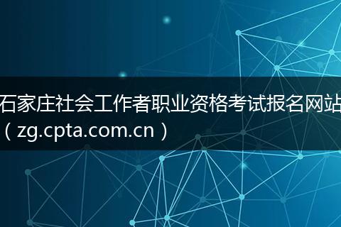 石家庄社会工作者职业资格考试报名网站（zg.cpta.com.cn）
