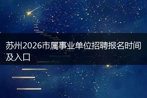 苏州2026市属事业单位招聘报名时间及入口