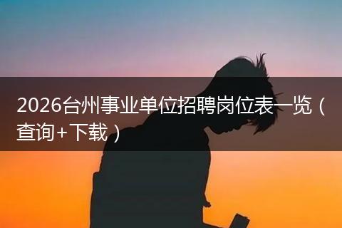 2026台州事业单位招聘岗位表一览（查询+下载）