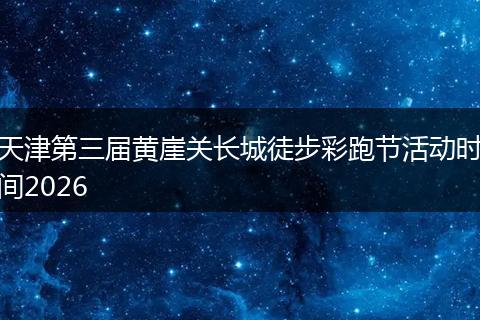 天津第三届黄崖关长城徒步彩跑节活动时间2026