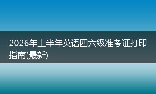 2026年上半年英语四六级准考证打印指南(最新)