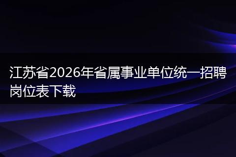 江苏省2026年省属事业单位统一招聘岗位表下载
