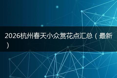 2026杭州春天小众赏花点汇总（最新）