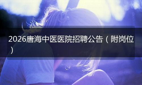 2026唐海中医医院招聘公告（附岗位）