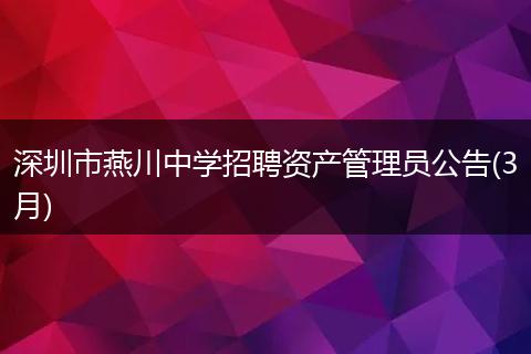 深圳市燕川中学招聘资产管理员公告(3月)
