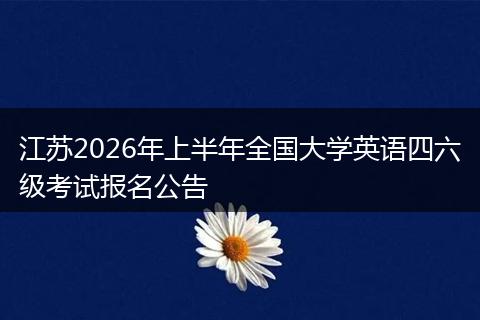 江苏2026年上半年全国大学英语四六级考试报名公告