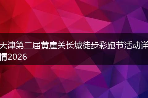 天津第三届黄崖关长城徒步彩跑节活动详情2026