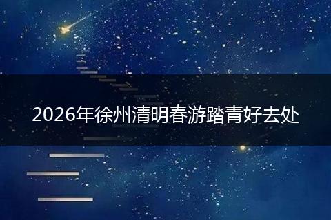 2026年徐州清明春游踏青好去处