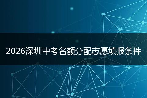 2026深圳中考名额分配志愿填报条件