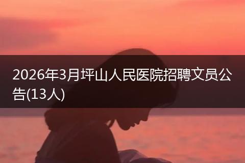 2026年3月坪山人民医院招聘文员公告(13人)
