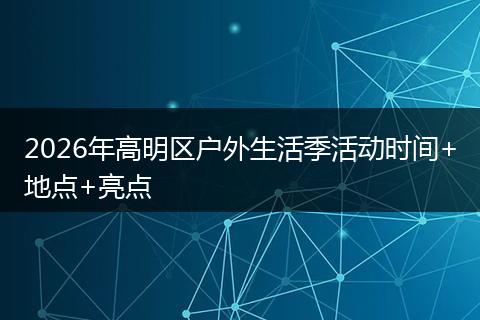 2026年高明区户外生活季活动时间+地点+亮点