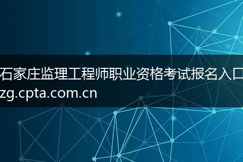 石家庄监理工程师职业资格考试报名入口zg.cpta.com.cn