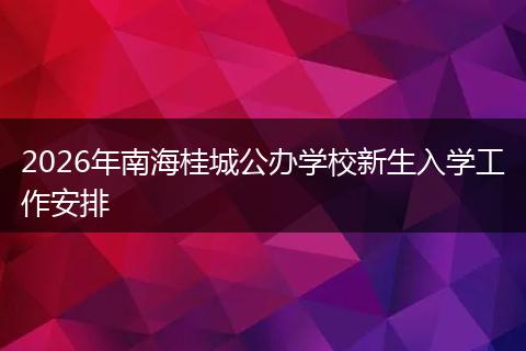 2026年南海桂城公办学校新生入学工作安排