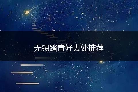 无锡踏青好去处推荐