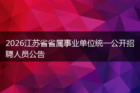 2026江苏省省属事业单位统一公开招聘人员公告