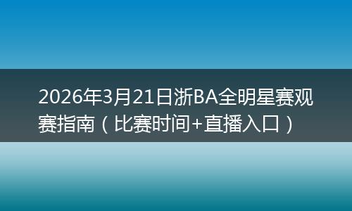 2026年3月21日浙BA全明星赛观赛指南（比赛时间+直播入口）