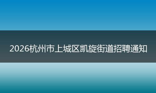 2026杭州市上城区凯旋街道招聘通知