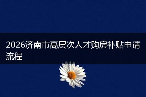 2026济南市高层次人才购房补贴申请流程