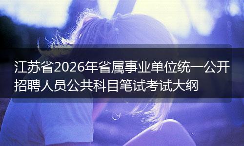 江苏省2026年省属事业单位统一公开招聘人员公共科目笔试考试大纲