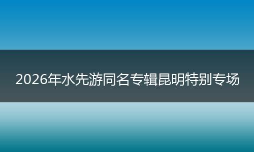 2026年水先游同名专辑昆明特别专场