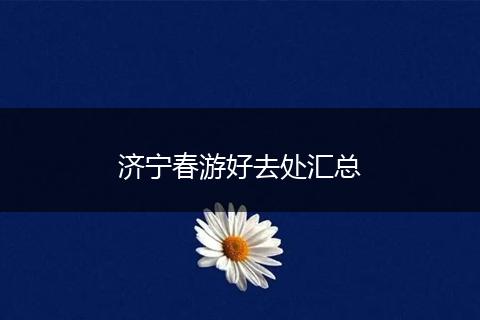 济宁春游好去处汇总