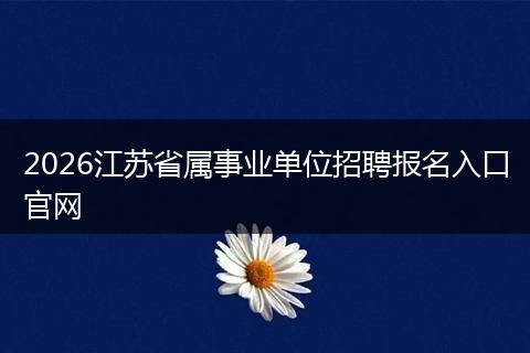 2026江苏省属事业单位招聘报名入口官网