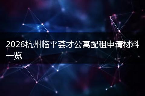 2026杭州临平荟才公寓配租申请材料一览