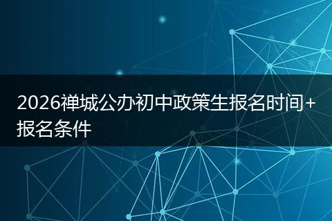 2026禅城公办初中政策生报名时间+报名条件