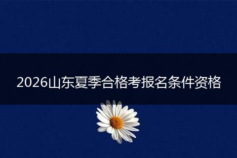 2026山东夏季合格考报名条件资格