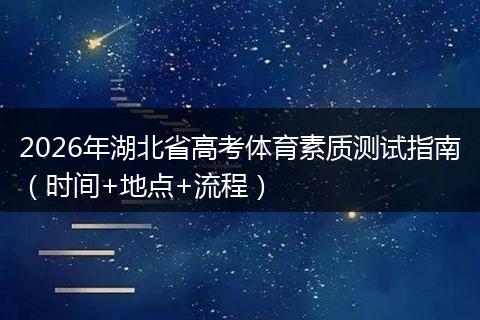 2026年湖北省高考体育素质测试指南（时间+地点+流程）