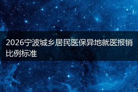 2026宁波城乡居民医保异地就医报销比例标准