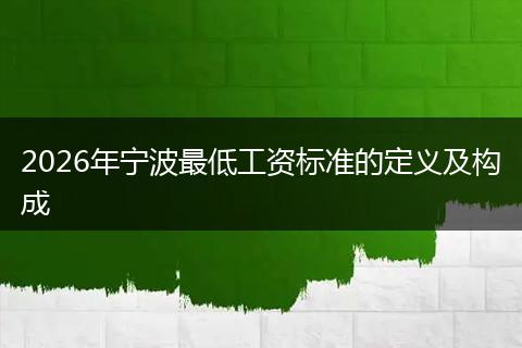2026年宁波最低工资标准的定义及构成