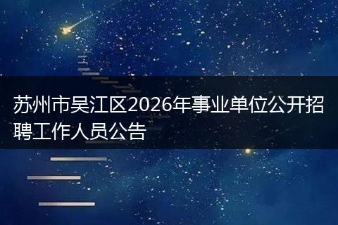 苏州市吴江区2026年事业单位公开招聘工作人员公告