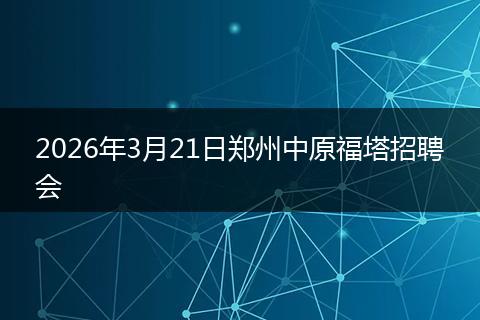 2026年3月21日郑州中原福塔招聘会