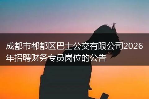 成都市郫都区巴士公交有限公司2026年招聘财务专员岗位的公告