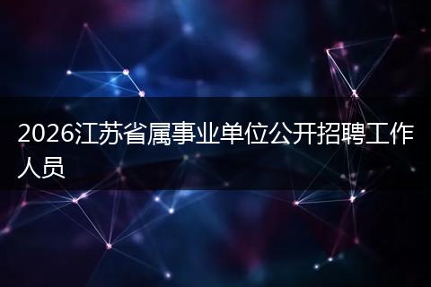 2026江苏省属事业单位公开招聘工作人员