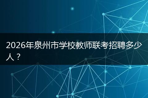 2026年泉州市学校教师联考招聘多少人？