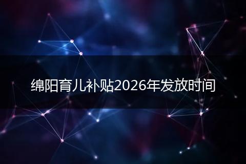 绵阳育儿补贴2026年发放时间