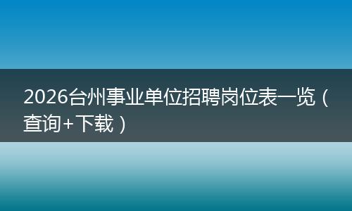 2026台州事业单位招聘岗位表一览（查询+下载）
