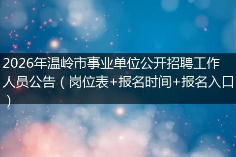 2026年温岭市事业单位公开招聘工作人员公告（岗位表+报名时间+报名入口）