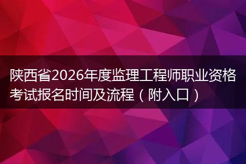 陕西省2026年度监理工程师职业资格考试报名时间及流程（附入口）