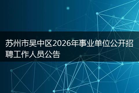 苏州市吴中区2026年事业单位公开招聘工作人员公告