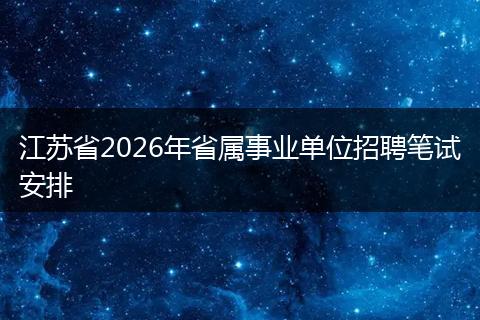 江苏省2026年省属事业单位招聘笔试安排