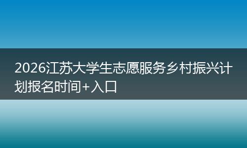 2026江苏大学生志愿服务乡村振兴计划报名时间+入口