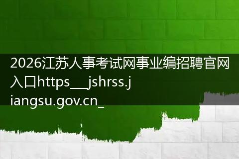2026江苏人事考试网事业编招聘官网入口https___jshrss.jiangsu.gov.cn_