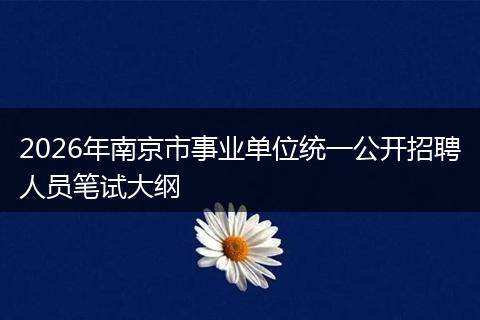2026年南京市事业单位统一公开招聘人员笔试大纲