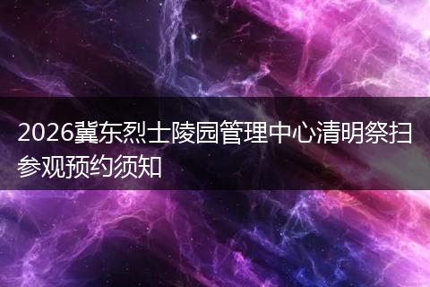 2026冀东烈士陵园管理中心清明祭扫参观预约须知