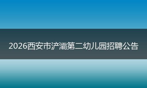 2026西安市浐灞第二幼儿园招聘公告